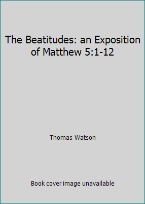 The Beatitudes: an Exposition of Matthew 5:1-12 1495969045 Book Cover