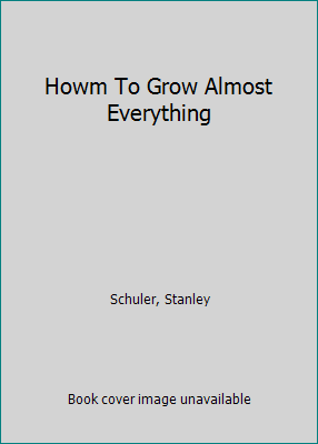 Howm To Grow Almost Everything B00ANQDDP0 Book Cover