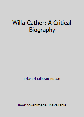 Willa Cather: A Critical Biography B00540YK8O Book Cover