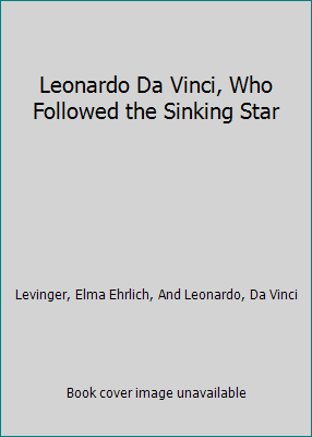 Leonardo Da Vinci, Who Followed the Sinking Star B009KKEBG0 Book Cover