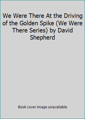 We Were There At the Driving of the Golden Spik... B017RZB324 Book Cover