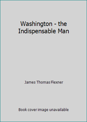 Washington - the Indispensable Man B000J09XAO Book Cover