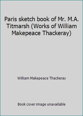 Paris sketch book of Mr. M.A. Titmarsh (Works o... B00088A72K Book Cover