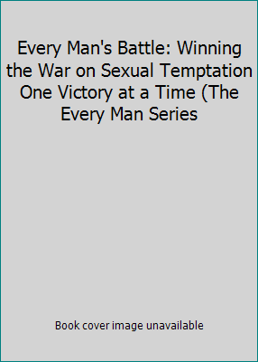 Every Man's Battle: Winning the War on Sexual T... 0307459225 Book Cover