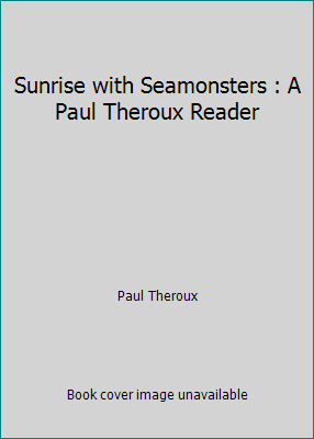 Sunrise with Seamonsters : A Paul Theroux Reader B001DBRLIO Book Cover