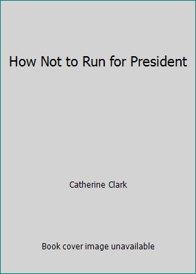 How Not to Run for President 0545498481 Book Cover