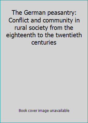 The German peasantry: Conflict and community in... 0709909322 Book Cover