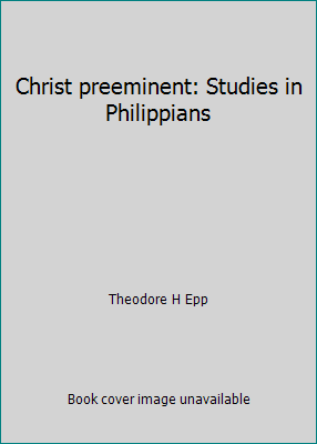 Christ preeminent: Studies in Philippians 0847412946 Book Cover