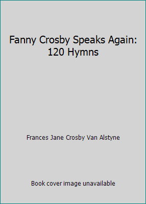 Fanny Crosby Speaks Again: 120 Hymns 0916642089 Book Cover