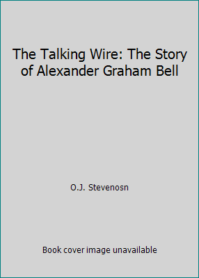 The Talking Wire: The Story of Alexander Graham... B001P4IOGM Book Cover