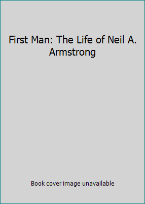 First Man: The Life of Neil A. Armstrong 0743291077 Book Cover