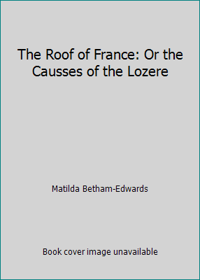 The Roof of France: Or the Causses of the Lozere 152270177X Book Cover