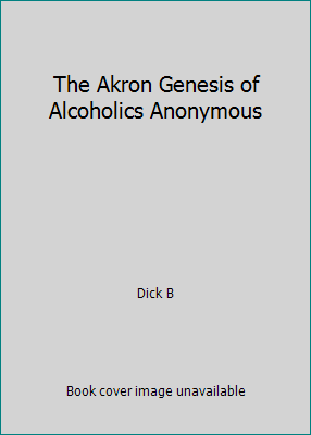 The Akron Genesis of Alcoholics Anonymous 0934125317 Book Cover