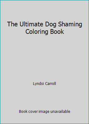 The Ultimate Dog Shaming Coloring Book 1696036909 Book Cover