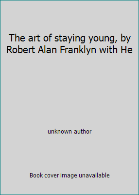 The art of staying young, by Robert Alan Frankl... B000CRFXV2 Book Cover