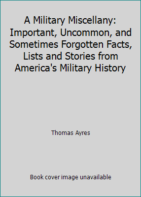 A Military Miscellany: Important, Uncommon, and... 0385364911 Book Cover