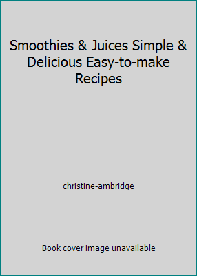 Smoothies & Juices Simple & Delicious Easy-to-m... 1405438614 Book Cover