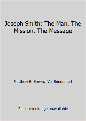 Joseph Smith: The Man, The Mission, The Message 1524401307 Book Cover