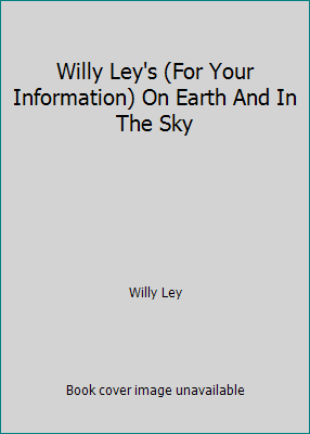 Willy Ley's (For Your Information) On Earth And... B000VYQDCE Book Cover