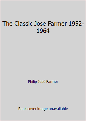 The Classic Jose Farmer 1952-1964 B000ANESGO Book Cover