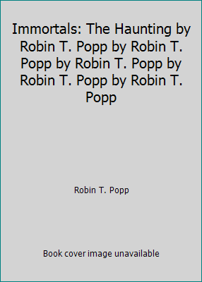 Immortals: The Haunting by Robin T. Popp by Rob... 1607510804 Book Cover