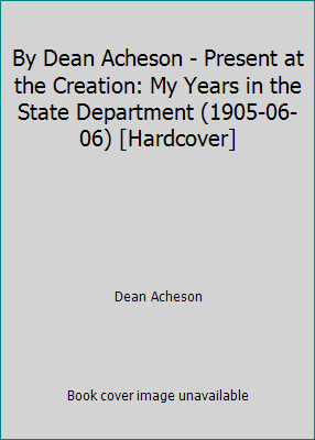 By Dean Acheson - Present at the Creation: My Y... B000KZ9MPO Book Cover