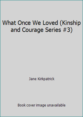 What Once We Loved (Kinship and Courage Series #3) 0739420690 Book Cover