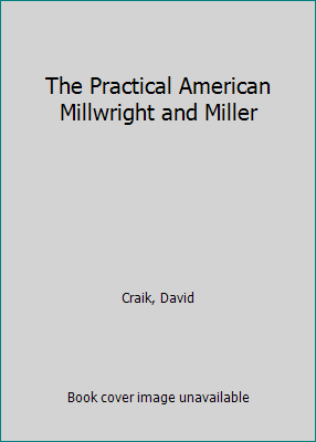 The Practical American Millwright and Miller 1418143251 Book Cover