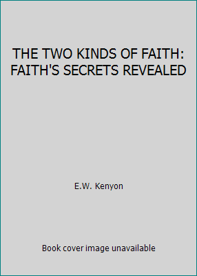 THE TWO KINDS OF FAITH: FAITH'S SECRETS REVEALED B000I0UO44 Book Cover