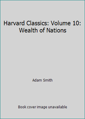 Harvard Classics: Volume 10: Wealth of Nations B001AYXTE4 Book Cover