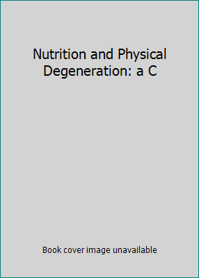 Nutrition and Physical Degeneration: a C 1849027706 Book Cover