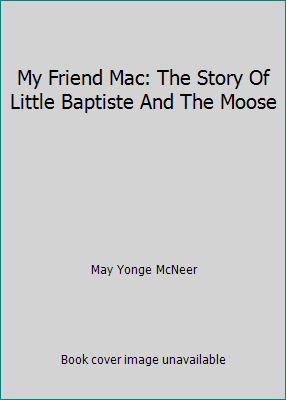 My Friend Mac: The Story Of Little Baptiste And... B00AMXZ9JM Book Cover