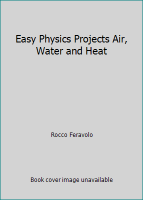 Easy Physics Projects Air, Water and Heat 013222349X Book Cover