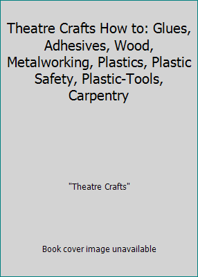 Theatre Crafts How to: Glues, Adhesives, Wood, ... 0916477010 Book Cover