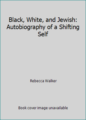 black white and jewish by rebecca walker black white and jewish by rebecca walker