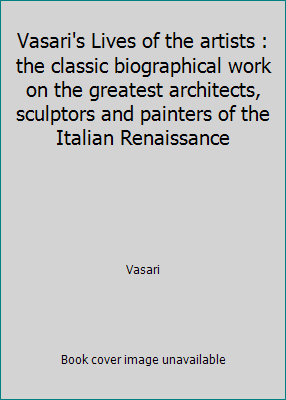 Vasari's Lives of the artists : the classic bio... B000WEA71Q Book Cover