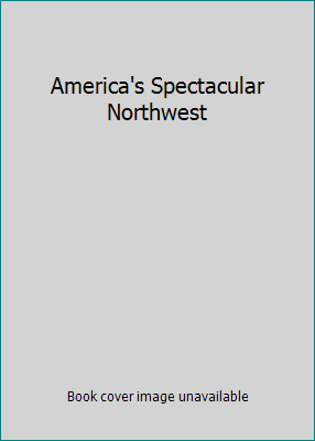 America's Spectacular Northwest B0012N0F22 Book Cover