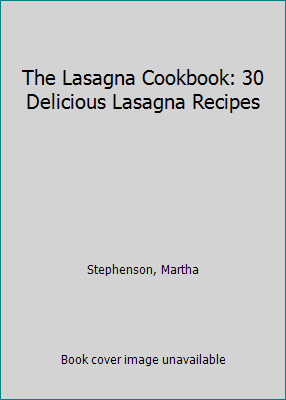The Lasagna Cookbook: 30 Delicious Lasagna Recipes 1517592038 Book Cover