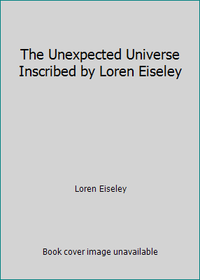 The Unexpected Universe Inscribed by Loren Eiseley B0050I4Q0M Book Cover