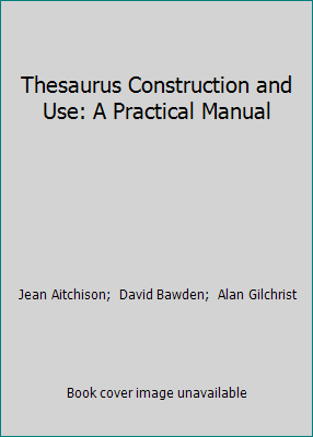 Thesaurus Construction and Use: A Practical Manual 0851423906 Book Cover