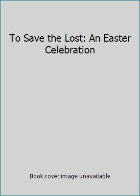 To Save the Lost: An Easter Celebration 0842527281 Book Cover