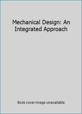 Mechanical Design: An Integrated Approach 0071234934 Book Cover