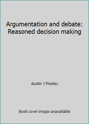 Argumentation and debate: Reasoned decision making 0534009441 Book Cover