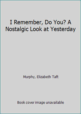 I Remember, Do You? A Nostalgic Look at Yesterday B0028QCZWA Book Cover