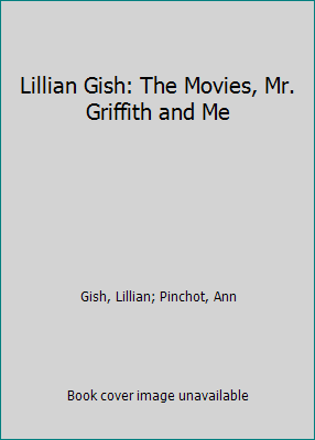 Lillian Gish: The Movies, Mr. Griffith and Me 0135364825 Book Cover