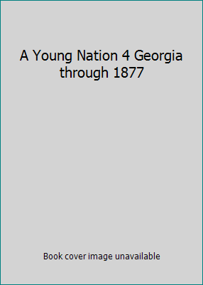 A Young Nation 4 Georgia through 1877 0021483086 Book Cover