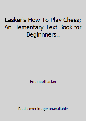 Lasker's How To Play Chess; An Elementary Text ... B0027V2II2 Book Cover