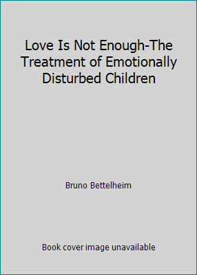 Love Is Not Enough-The Treatment of Emotionally... B0033ICOX2 Book Cover