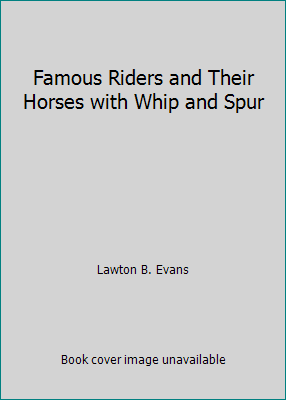 Famous Riders and Their Horses with Whip and Spur B00HWHEIUM Book Cover