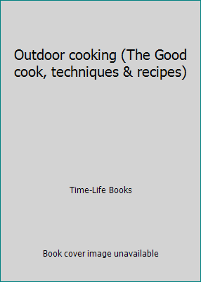 Outdoor cooking (The Good cook, techniques & re... 0809429772 Book Cover